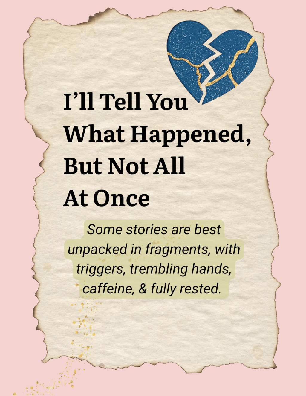 I will Tell You What Happened, But Not All at&nbsp;Once