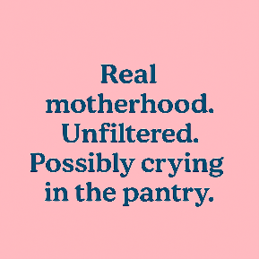 Real Motherhood. Unfiltered.
