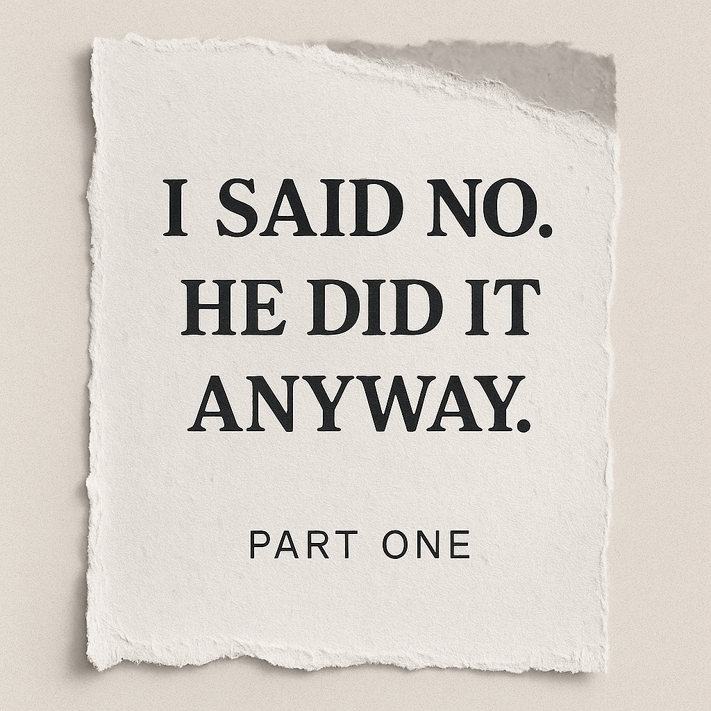 I Said No… He Did It Anyways – Trigger Warnings! – Part One of&nbsp;Four