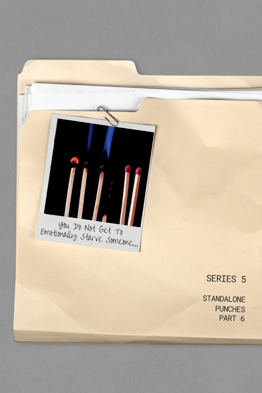 You Can Not Emotionally Starve Someone&nbsp;Then…