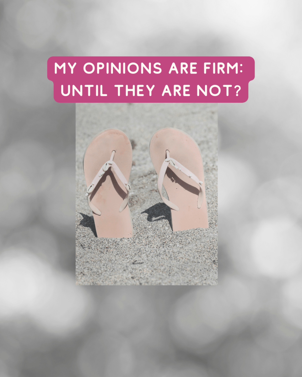 My Opinions Are Firm Until They are&nbsp;Not