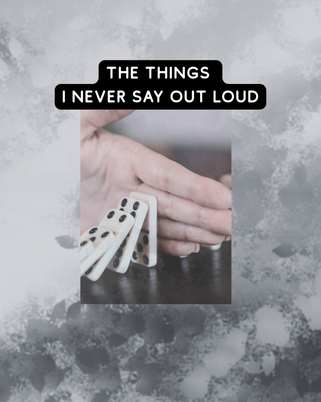 The Things I Never Say Out&nbsp;Loud